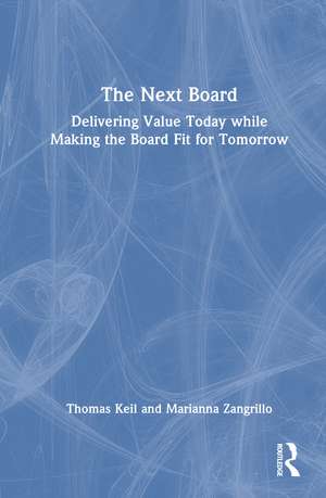 The Next Board: Delivering Value Today while Making the Board Fit for Tomorrow de Thomas Keil