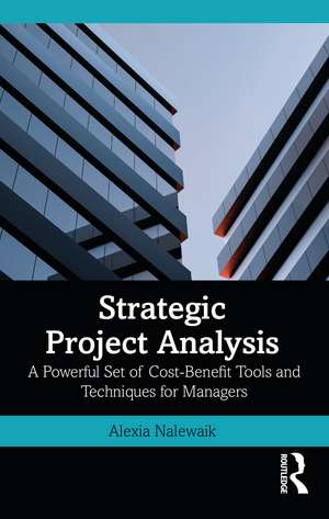 Strategic Project Analysis: A Powerful Set of Cost-Benefit Tools and Techniques for Managers de Alexia Nalewaik