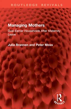 Managing Mothers: Dual Earner Households After Maternity Leave de Julia Brannen