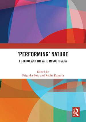 'Performing’ Nature: Ecology and the Arts in South Asia de Priyanka Basu