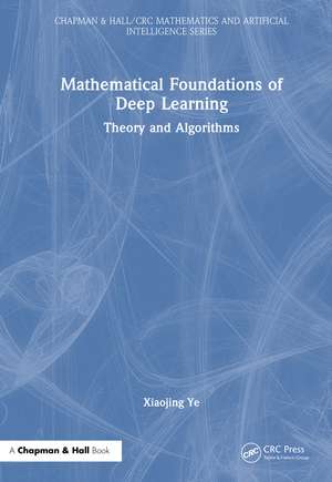 Mathematical Foundations of Deep Learning: Theory and Algorithms de Xiaojing Ye