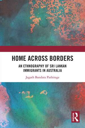 Home Across Borders: An Ethnography of Sri Lankan Immigrants in Australia de Jagath Bandara Pathirage