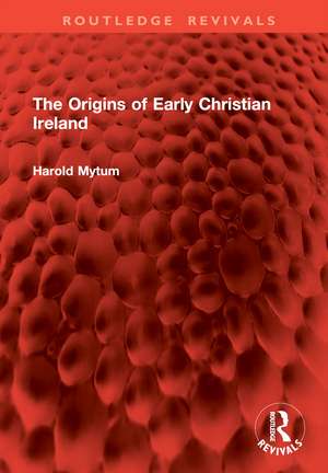 The Origins of Early Christian Ireland de Harold Mytum