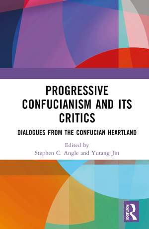 Progressive Confucianism and its Critics: Dialogues from the Confucian Heartland de Stephen C. Angle