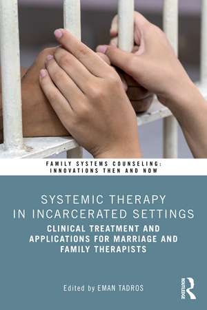 Systemic Therapy in Incarcerated Settings: Clinical Treatment and Applications for Marriage and Family Therapists de Eman Tadros