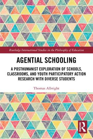 Agential Schooling: A Posthumanist Exploration of Schools, Classrooms, and Youth Participatory Action Research with Diverse Students de THOMAS ALBRIGHT