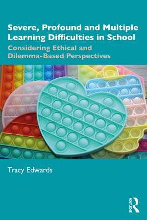 Severe, Profound and Multiple Learning Difficulties in School: Considering Ethical and Dilemma-Based Perspectives de Tracy Edwards
