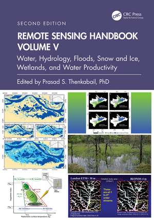 Remote Sensing Handbook, Volume V: Water, Hydrology, Floods, Snow and Ice, Wetlands, and Water Productivity de Prasad S. Thenkabail