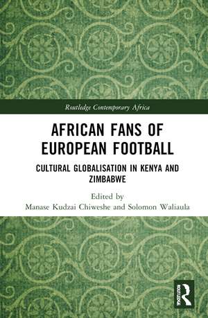 African Fans of European Football: Cultural Globalisation in Kenya and Zimbabwe de Manase Kudzai Chiweshe