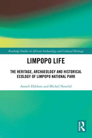Limpopo Life: The Heritage, Archaeology and Historical Ecology of Limpopo National Park de Anneli Ekblom