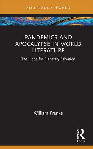 Pandemics and Apocalypse in World Literature: The Hope for Planetary Salvation de William Franke