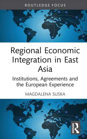 Regional Economic Integration in East Asia: Institutions, Agreements and the European Experience de Magdalena Suska