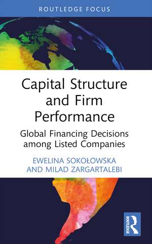 Capital Structure and Firm Performance: Global Financing Decisions among Listed Companies de Ewelina Sokołowska