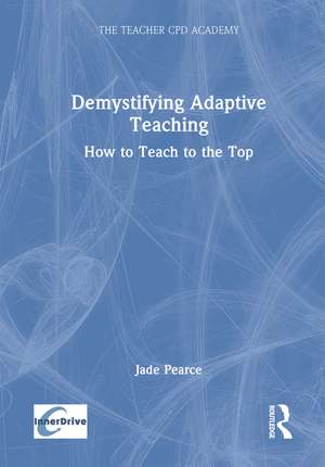Demystifying Adaptive Teaching: How to Teach to the Top de Jade Pearce
