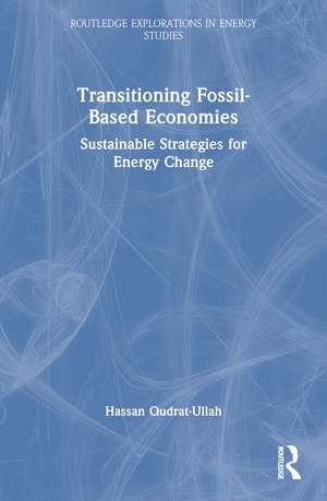 Transitioning Fossil-Based Economies: Sustainable Strategies for Energy Change de Hassan Qudrat-Ullah