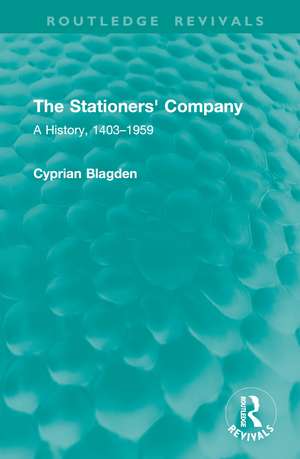 The Stationers' Company: A History, 1403–1959 de Cyprian Blagden