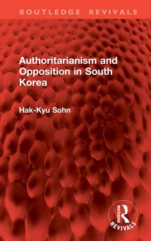 Authoritarianism and Opposition in South Korea de Hak-Kyu Sohn