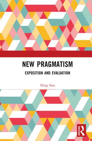 New Pragmatism: Exposition and Evaluation de Ning Sun