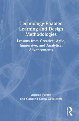 Technology-Enabled Learning and Design Methodologies: Lessons from Creative, Agile, Immersive, and Analytical Advancements de Andrea Filatro