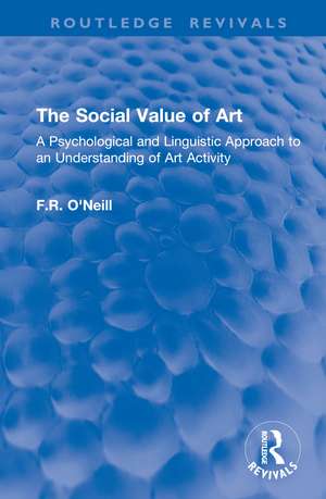 The Social Value of Art: A Psychological and Linguistic Approach to an Understanding of Art Activity de F.R. O'Neill