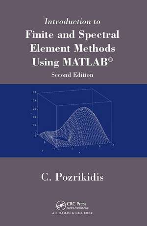 Introduction to Finite and Spectral Element Methods Using MATLAB de Constantine Pozrikidis