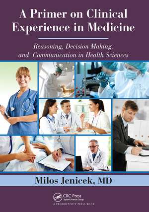 A Primer on Clinical Experience in Medicine: Reasoning, Decision Making, and Communication in Health Sciences de Milos Jenicek, MD