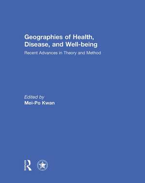 Geographies of Health, Disease and Well-being: Recent Advances in Theory and Method de Mei-Po Kwan