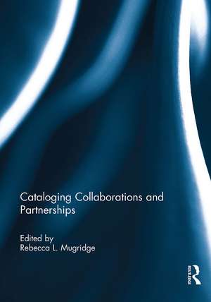 Cataloging Collaborations and Partnerships de Rebecca L. Mugridge