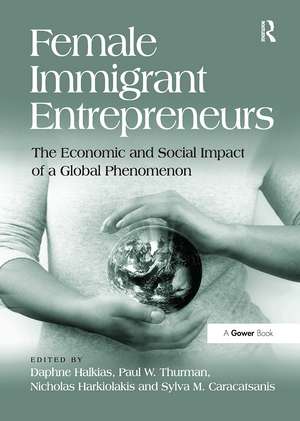 Female Immigrant Entrepreneurs: The Economic and Social Impact of a Global Phenomenon de Daphne Halkias