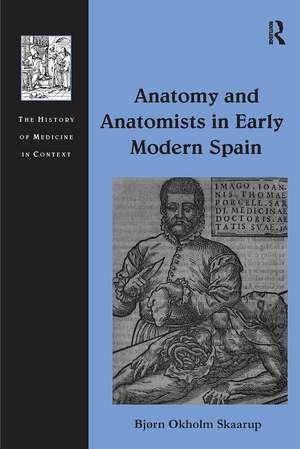 Anatomy and Anatomists in Early Modern Spain de Bjørn Okholm Skaarup