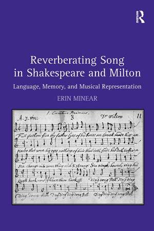 Reverberating Song in Shakespeare and Milton: Language, Memory, and Musical Representation de Erin Minear