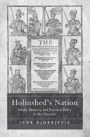 Holinshed's Nation: Ideals, Memory, and Practical Policy in the Chronicles de Igor Djordjevic