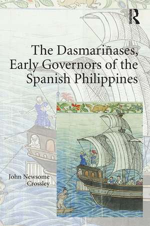 The Dasmari�ases, Early Governors of the Spanish Philippines de John Newsome Crossley