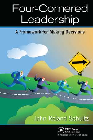 Four-Cornered Leadership: A Framework for Making Decisions de John Roland Schultz