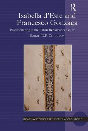 Isabella d'Este and Francesco Gonzaga: Power Sharing at the Italian Renaissance Court de Sarah D.P. Cockram