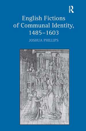 English Fictions of Communal Identity, 1485�1603 de Joshua Phillips