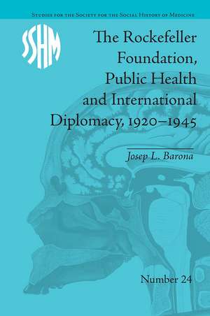 The Rockefeller Foundation, Public Health and International Diplomacy, 1920–1945 de Josep L Barona