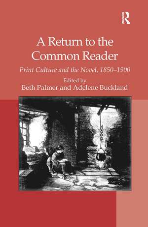 A Return to the Common Reader: Print Culture and the Novel, 1850–1900 de Adelene Buckland