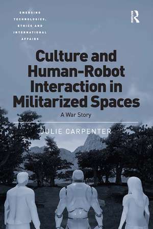 Culture and Human-Robot Interaction in Militarized Spaces: A War Story de Julie Carpenter