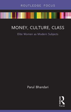 Money, Culture, Class: Elite Women as Modern Subjects de Parul Bhandari