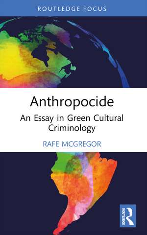 Anthropocide: An Essay in Green Cultural Criminology de Rafe McGregor