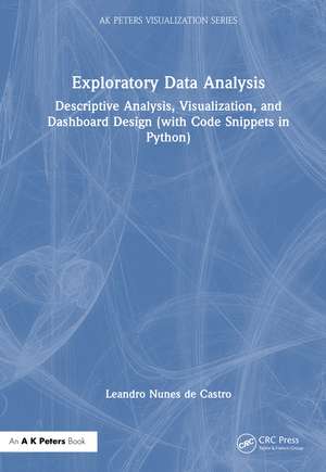 Exploratory Data Analysis: Descriptive Analysis, Visualization, and Dashboard Design (with Code Snippets in Python) de Leandro Nunes de Castro