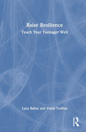 Raise Resilience: Teach Your Teenager Well de Lucy Bailey