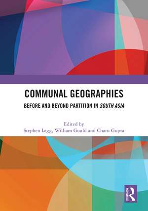 Communal Geographies: Before and Beyond Partition in South Asia de Stephen Legg