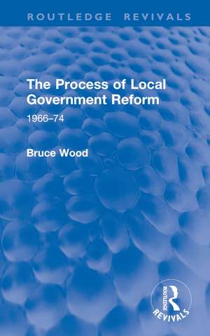 The Process of Local Government Reform: 1966–74 de Bruce Wood