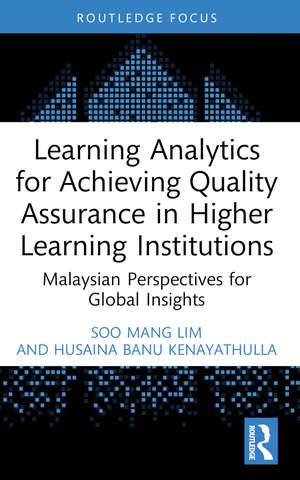 Learning Analytics for Achieving Quality Assurance in Higher Learning Institutions: Malaysian Perspectives for Global Insights de Soo Mang Lim