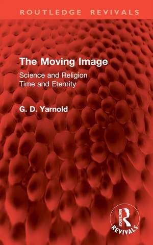 The Moving Image: Science and Religion. Time and Eternity de G. D. Yarnold