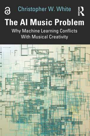 The AI Music Problem: Why Machine Learning Conflicts With Musical Creativity de Christopher W. White