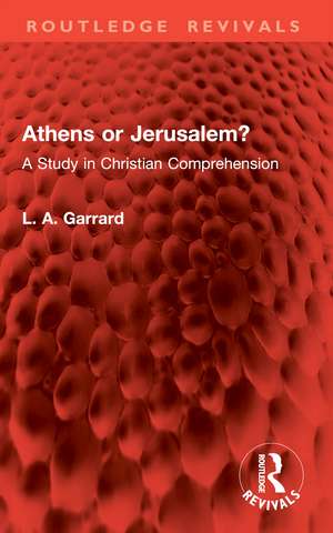 Athens or Jerusalem?: A Study in Christian Comprehension de L. A. Garrard
