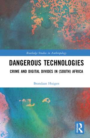 Dangerous Technologies: Crime and Digital Divides in (South) Africa de Brandaan Huigen